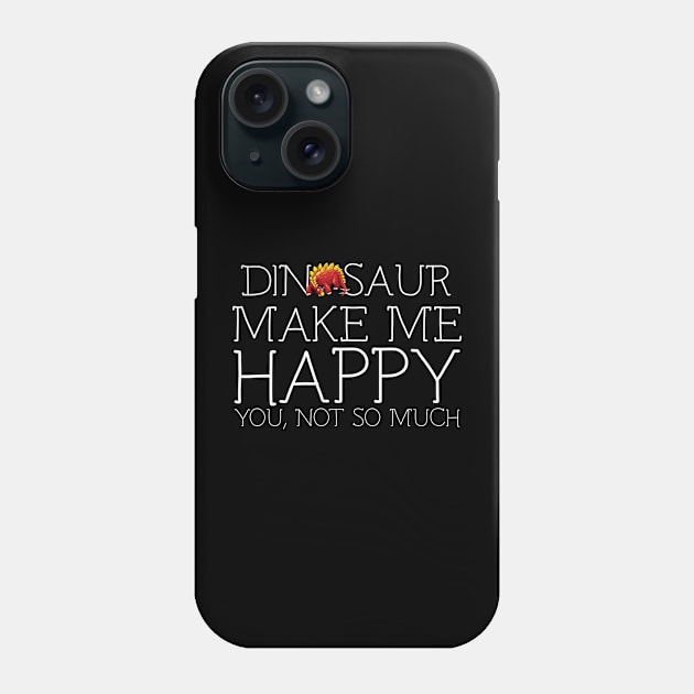 Dinosaur make me happy you not so much Phone Case by schaefersialice