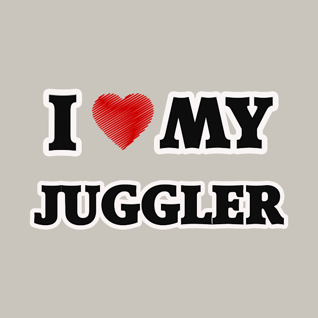 I Love My Juggler Juggler T Shirt Teepublic