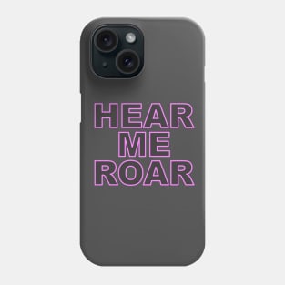 Hear Me Roar Phone Case