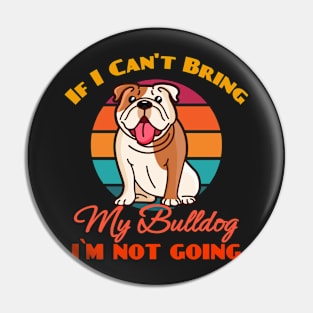 If I Can't Bring My Bulldog i`m not going Dog puppy Lover Cute Sunser Retro Funny Pin