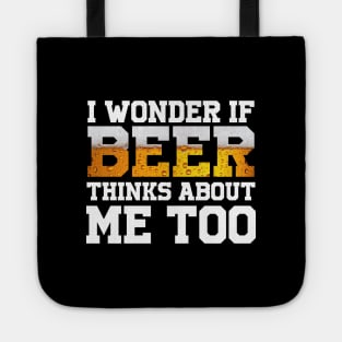 I Wonder If Beer Thinks About Me Too Tote