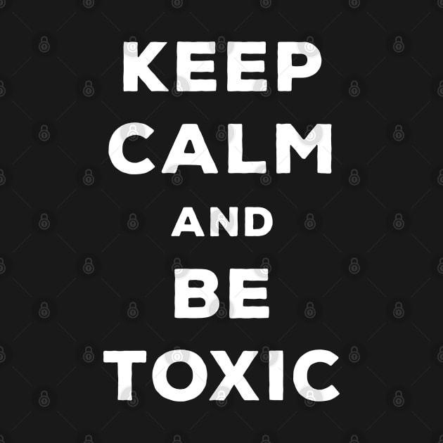 Keep Calm And Be Toxic - Funny Gamer Gift by Sonyi