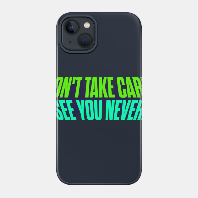 Don't Take Care, See You Never! - The Challenge - Phone Case