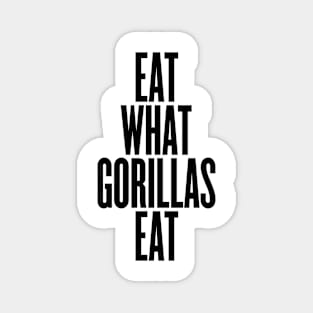 Eat what gorillas eat Magnet