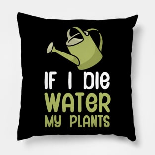 If i die water my plants Pillow