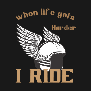 When life gets harder, i ride T-Shirt