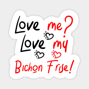 Love Me Love My Bichon Frise! Especially for Bichons Frise Dog Lovers! Magnet