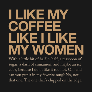 I like my coffee like I like my women... T-Shirt