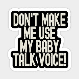 Funny Don't Make Me Use My Baby Talk Voice Magnet