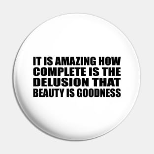 It is amazing how complete is the delusion that beauty is goodness Pin