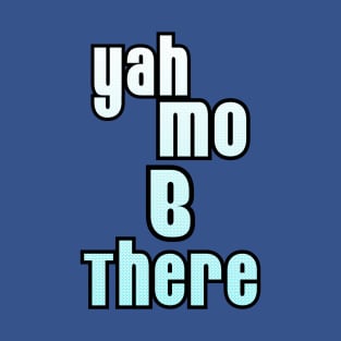 Yah Mo B There T-Shirt