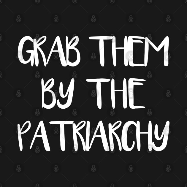 GRAB THEM BY THE PATRIARCHY feminist text slogan by MacPean