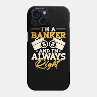 I'm a Banker and i'm always right Phone Case