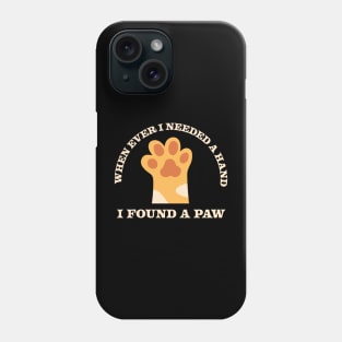 When Ever I Needed A Hand I Found A Paw Phone Case