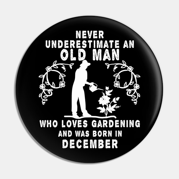 Never underestimate an old man who loves gardening and was born in December Pin by MBRK-Store