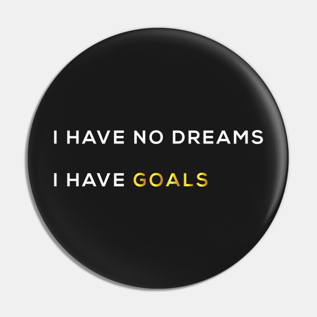 I HAVE NO DREAMS I HAVE GOALS Pin by Proadvance