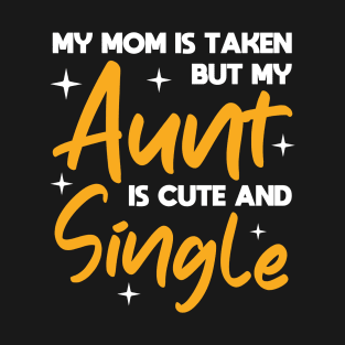 My Mom Is Taken But My Aunt Is Cute And Single Funny Kids Humor Sarcastic Saying Quote Joke T-Shirt