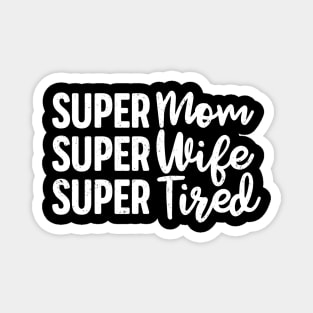 Super Mom Super Wife Super Tired Funny Mother's Day Gift For Women Mother Mama Grandma Magnet