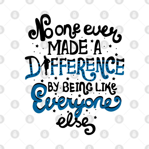 No One Ever Made A Difference By Being Like Everyone Else by KsuAnn