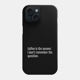 Coffee is the answer. I don't remember the question. (Black Edition) Phone Case