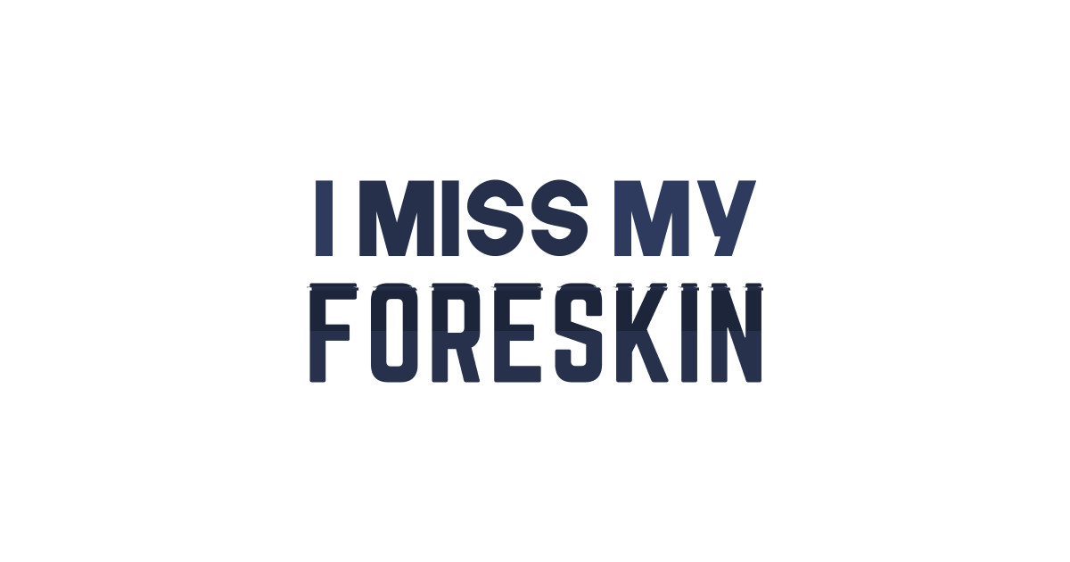 Miss My Foreskin Funny Circumcision Foreskin Posters And Art Prints