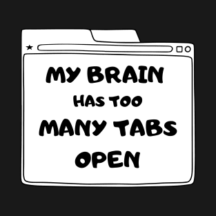 MY BRAIN HAS TOO MANY TABS OPEN FUNNY SAYING T-Shirt