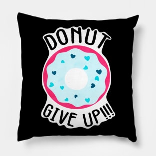 Donut give up!!! Pillow