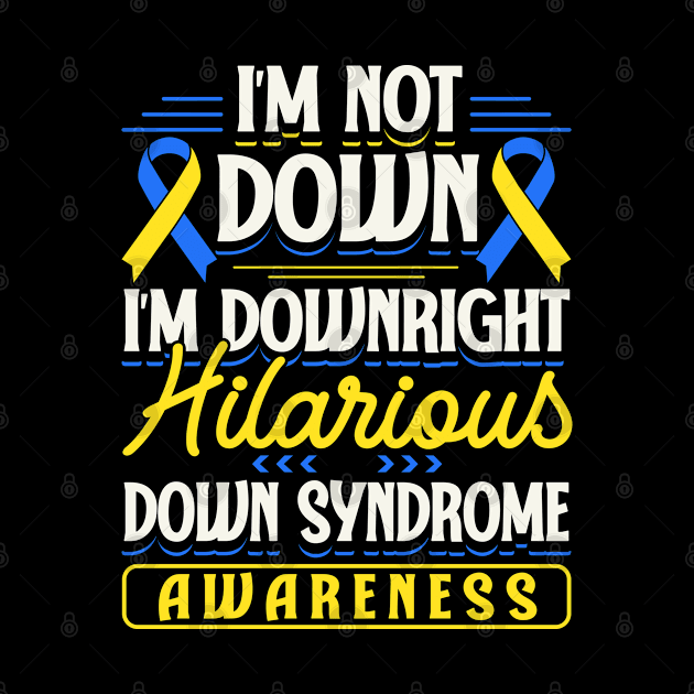 Down Syndrome Support Awareness I'm Not Down I'm Downright Hilarious by Caskara