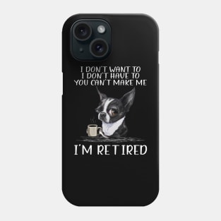 Chihuahua I Don't Want To I Don't Have To You Can't Make Me I'm Retired Phone Case