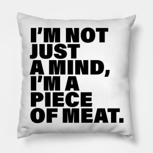 I'm not just a mind, I'm a piece of meat Pillow