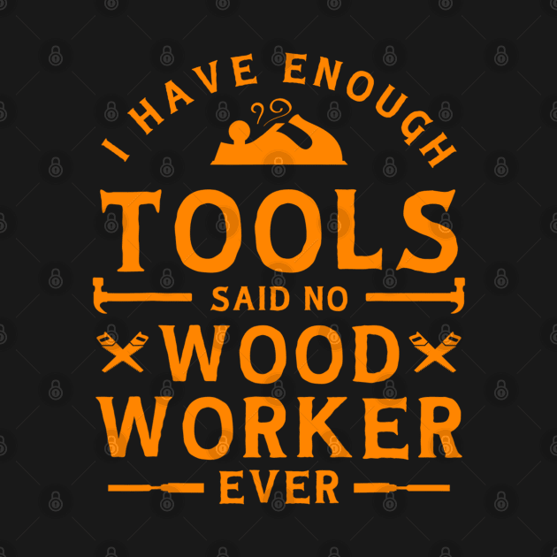 I have Enough Tools Said No Woodworker Ever - Woodworking by cedricchungerxc