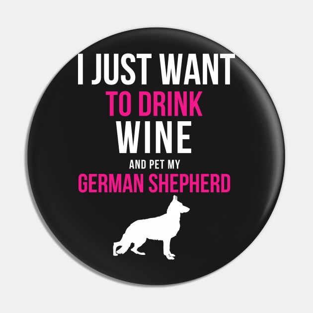 I Just Want to Drink Wine and Pet my German Shepherd Pin by JessDesigns
