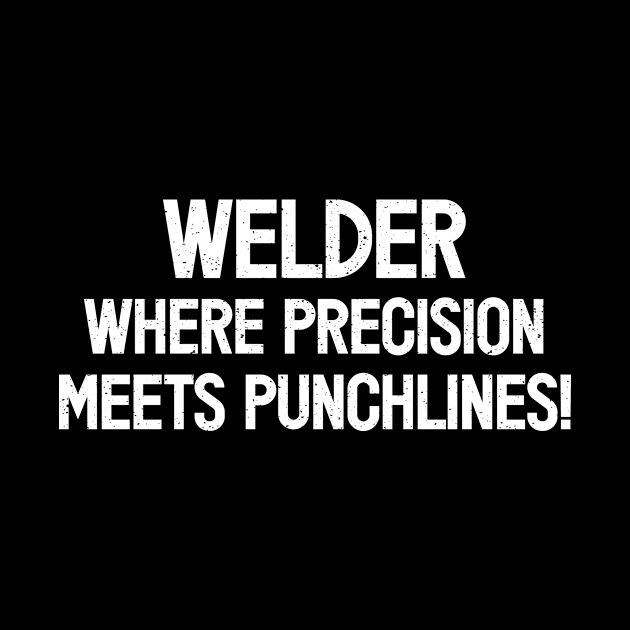 Welder Where Precision Meets Punchlines! by trendynoize