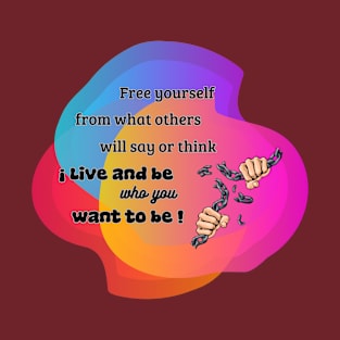 Live and be who you want to be T-Shirt