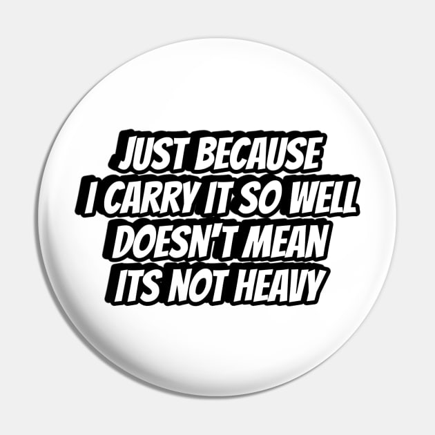 Just because i carry it so well, doesn't mean its not heavy Pin by LineLyrics