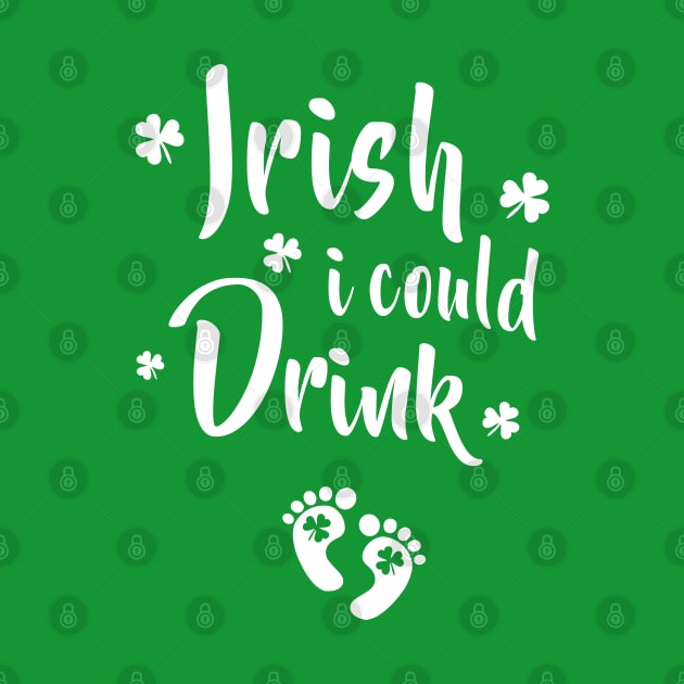 Pregnant Mom Saint Patricks Day Funny Irish I Could Drink Baby Feet Shamrock Expecting Maternity by graphicbombdesigns