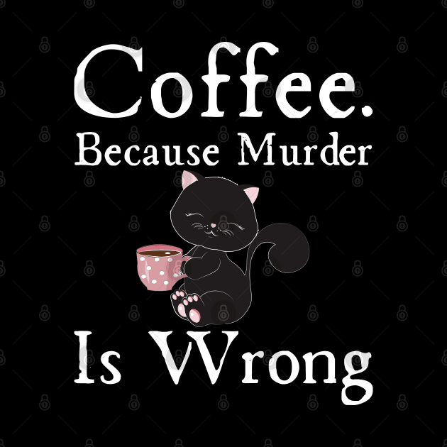 Coffee Because Murder Is wrong by HobbyAndArt