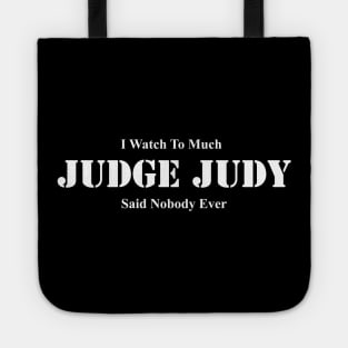 I Watch Too Much Judge Judy Said Nobody Ever Tote