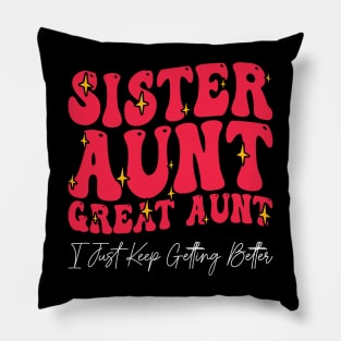 Sister Aunt Great Aunt I Just Keep Getting Better - Pillow