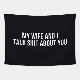 My Wife And I Talk Shit About You Wife Tapestry