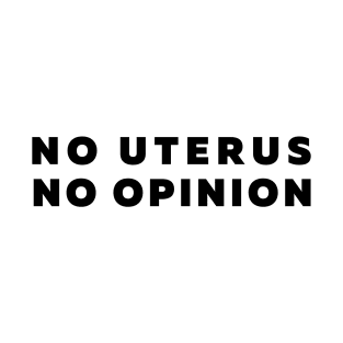 No Uterus No Opinion Feminist Quote T-Shirt