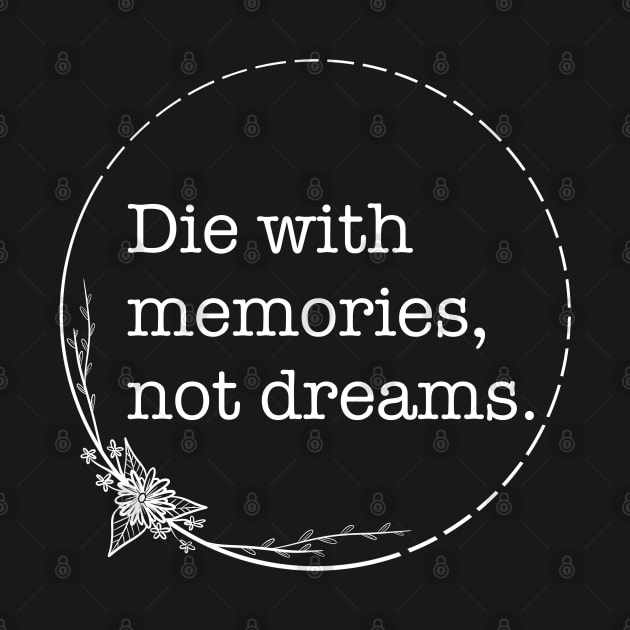 Die With Memories Not Dreams - Quotes collection by Boopyra