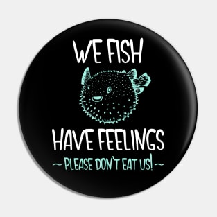 We Fish Have Feelings - Pufferfish Pin