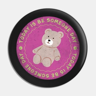 Today is Be Someone Day Badge Pin