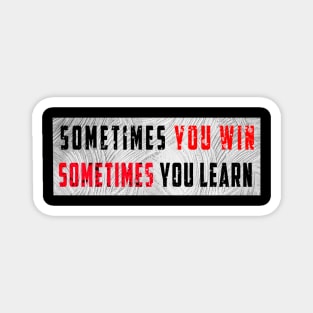 sometimes you win sometimes you learn t-shirt Magnet