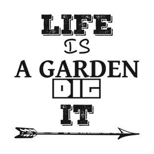 LIFE IS A GARDEN DIG IT Frisky Playfull Different Font Design with Arrow T-Shirt