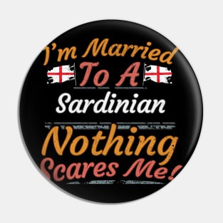 I'm Married To A Sardinian Nothing Scares Me - Gift for Sardinian From Sardinia Italy Pin