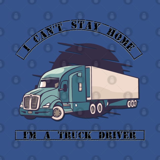 I can't stay home I'm a truck driver by Spearhead Ink