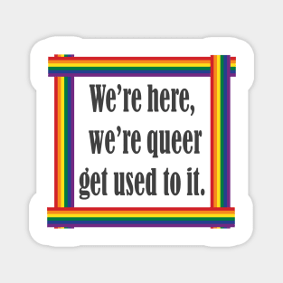 Pride We are here we're queer get used to it Magnet