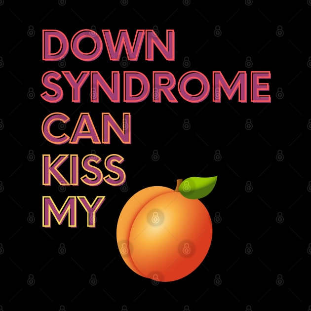 Down Syndrome Can Kiss My... by FunkyKex